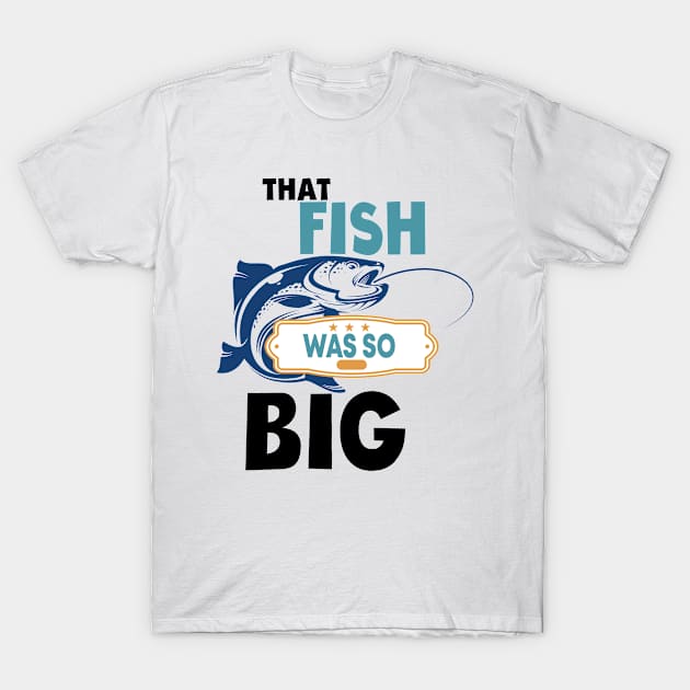 That Fish Was So Big - fishing T-Shirt by bsn